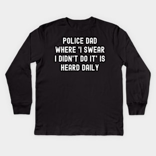 Police Dad Where 'I Swear I Didn't Do It' Is Heard Daily Kids Long Sleeve T-Shirt